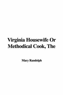 The Virginia Housewife Or Methodical Cook