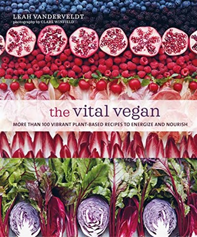 The Vital Vegan: More than 100 Vibrant Plant-based Recipes to Energize and Nourish