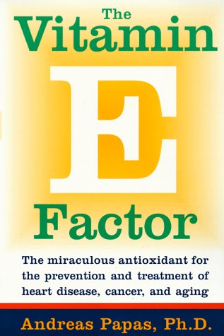 The Vitamin E Factor: The Miraculous Antioxidant for the Prevention and Treatment of Heart Disease, Cancer, and Aging