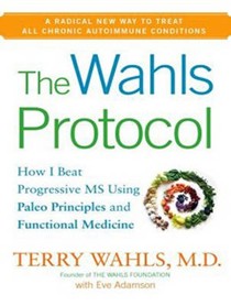 The Wahls Protocol (Library Edition): How I Beat Progressive MS Using Paleo Principles and Functional Medicine