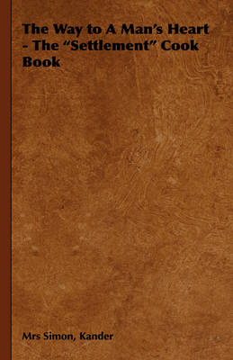 The Way to a Man's Heart - The "Settlement" Cook Book