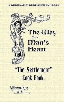 The Way to a Man's Heart - The "Settlement" Cook Book