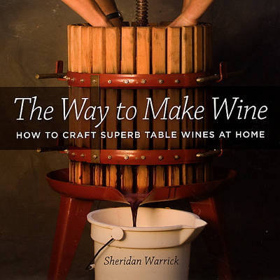 The Way to Make Wine: How to Craft Superb Table Wines at Home