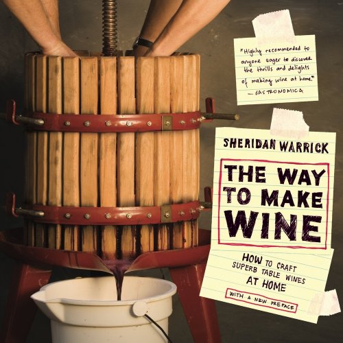 The Way to Make Wine: How to Craft Superb Table Wines at Home