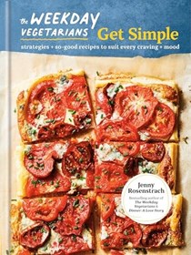 The Weekday Vegetarians Get Simple: Strategies and So-Good Recipes to Suit Every Craving and Mood