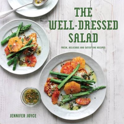 The Well-Dressed Salad: Fresh, Delicious and Satisfying Recipes