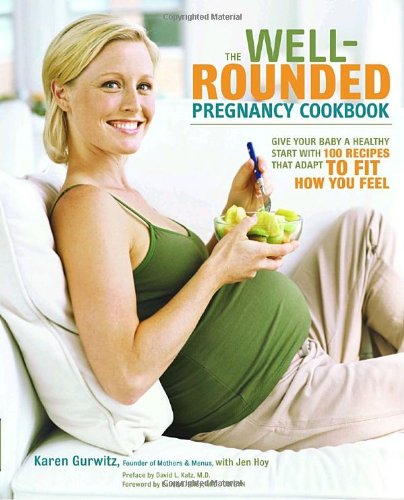 The Well-Rounded Pregnancy Cookbook: Give Your Baby A Healthy Start With 125 Recipes That Adapt To Fit How You Feel