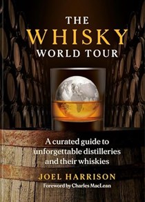 The Whisky World Tour: A Curated Guide to Unforgettable Distilleries and their Whiskies