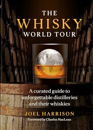 The Whisky World Tour: A Curated Guide to Unforgettable Distilleries and their Whiskies