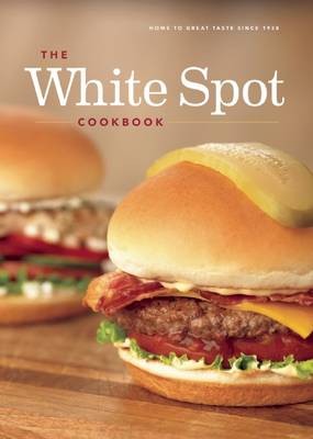 The White Spot Cookbook: Home to Great Taste Since 1928