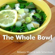 The Whole Bowl: Gluten-Free, Dairy-Free Soups & Stews