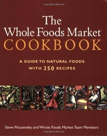 The Whole Foods Market Cookbook: A Guide to Natural Foods with 350 Recipes