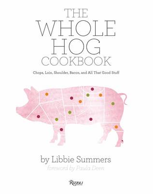 The Whole Hog Cookbook: Chops, Loin, Shoulder, Bacon, and All That Good Stuff