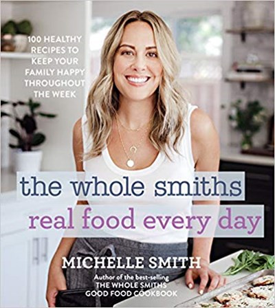 The Whole Smiths Real Food Every Day: 100 Healthy Recipes to Keep Your Family Happy Throughout the Week