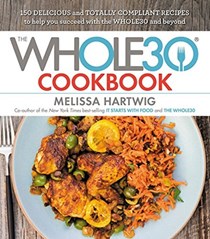The Whole30 Cookbook / Cooking Whole30: 150 Delicious and Totally Compliant Recipes to Help You Succeed with the Whole30 and Beyond