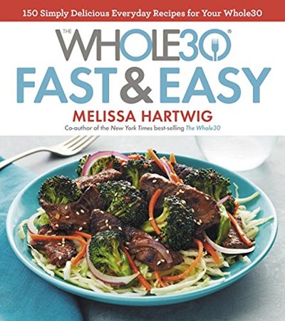 The Whole30 Fast & Easy: 150 Delicious Recipes to Help You Succeed with the Whole30