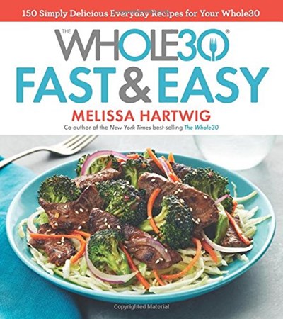 The Whole30 Fast & Easy: 150 Simply Delicious Everyday Recipes for Your Whole30