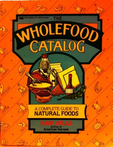 The Wholefood Catalog: A Complete Guide to Natural Foods