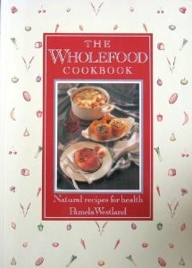 The Wholefood Cookbook: Natural recipes for health