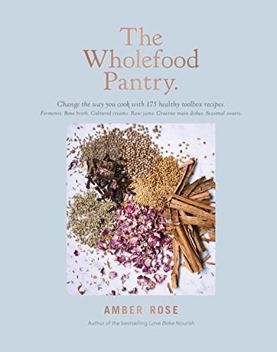 The Wholefood Pantry: Change the Way You Cook with 175 Healthy Toolbox Recipes