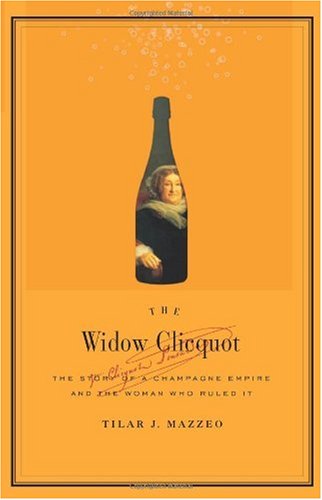 The Widow Clicquot: The Story of a Champagne Empire and the Woman Who Ruled it