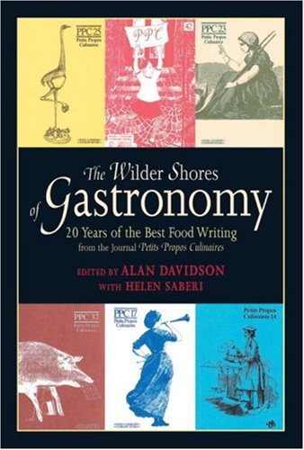 The Wilder Shores of Gastronomy: Twenty Years of the Best Food Writing from the Journal Petits Propos Culinaires
