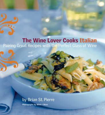 The Wine Lover Cooks Italian: Pairing Great Recipes With The Perfect Glass of Wine