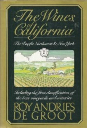 The Wines of California, the Pacific Northwest, and New York: Including the First Classification of the Best Vineyards and Wineries