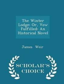The Winter Lodge: Or, Vow Fulfilled: An Historical Novel - Scholar's Choice Edition