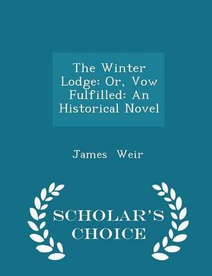The Winter Lodge: Or, Vow Fulfilled: An Historical Novel - Scholar's Choice Edition