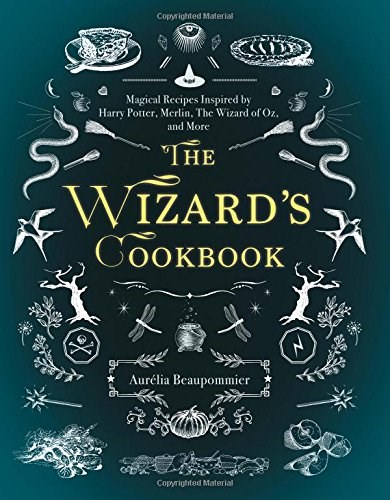 The Wizard's Cookbook: Magical Recipes Inspired by Harry Potter, Merlin, The Wizard of Oz, and More