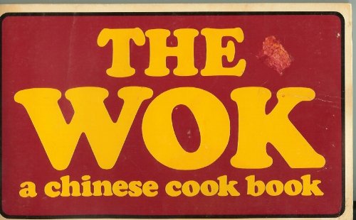 The Wok: A Complete and Easy Guide to Preparing a Wide Variety of Authentic Chinese Favorites