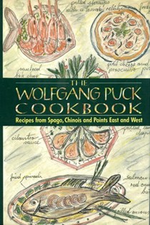 The Wolfgang Puck Cookbook: Recipes from Spago, Chinois, and Points East and West