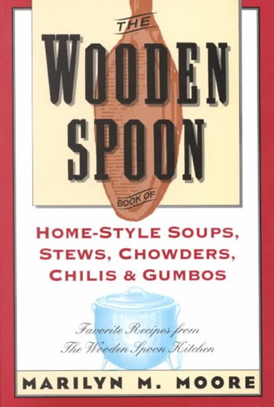 The Wooden Spoon Book of Home-Style Soups, Stews, Chowders, Chilis, and Gumbos: Favorite Recipes from the Wooden Spoon Kitchen