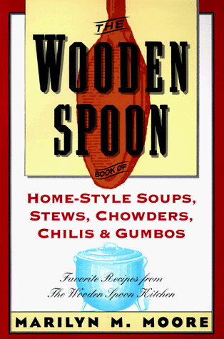 The Wooden Spoon Book of Home-Style Soups, Stews, Chowders, Chilis, and Gumbos: Favorite Recipes from the Wooden Spoon Kitchen