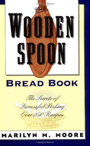 The Wooden Spoon Bread Book: The Secrets of Successful Baking—Over 250 Recipes