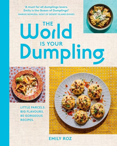 The World is Your Dumpling: Little Parcels. Big Flavours. 80 Gorgeous Recipes.