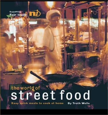 The World of Street Food: Delicious Quick Meals From Street Stalls and Markets of the World