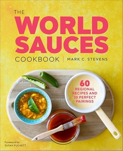 The World Sauces Cookbook: 60 Regional Recipes and 30 Perfect Pairings