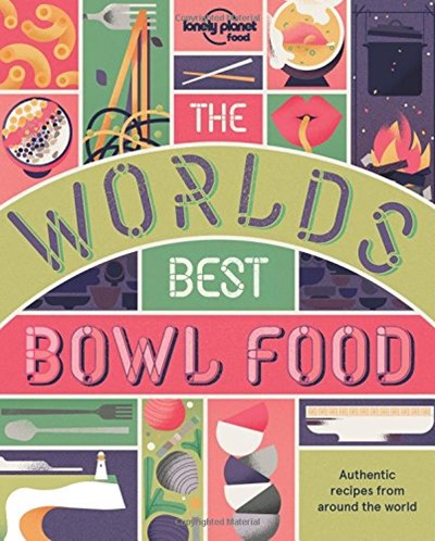 The World's Best Bowl Food: Where to find it and how to make it (Lonely Planet)