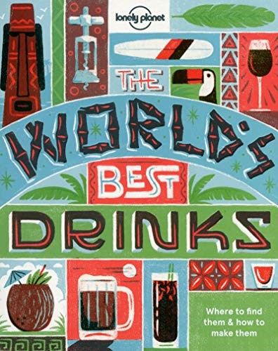 The World's Best Drinks: Where to Find Them and How to Make Them