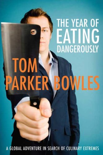 The Year of Eating Dangerously: A Global Adventure In Search Of Culinary Extremes