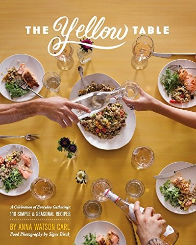 The Yellow Table: A Celebration of Everyday Gatherings (110 Simple & Seasonal Recipes)