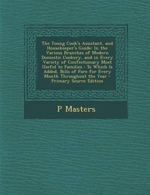The Young Cook's Assistant, and Housekeeper's Guide: In the Various Branches of Modern Domestic Cookery, and in Every Variety of Confectionary Most Useful to Families: To Which Is Added, Bills of Fare for Every Month Throughout the Year - Primary Source