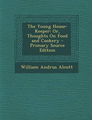 The Young House-Keeper: Or, Thoughts on Food and Cookery - Primary Source Edition