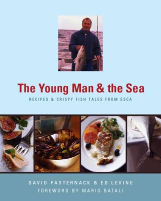 The Young Man and the Sea: Recipes and Crispy Fish Tales from Esca