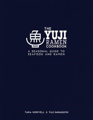 The Yuji Ramen Cookbook: A Seasonal Guide to Seafood and Ramen