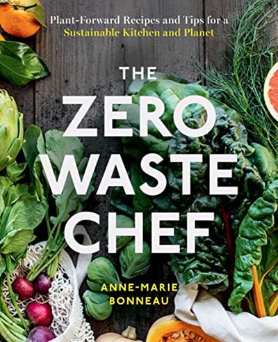 The Zero Waste Chef: Plant-Forward Recipes and Tips for a Sustainable Kitchen and Planet