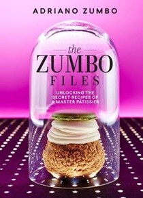 The Zumbo Files: Unlocking the Secret Recipes of a Master Patissier