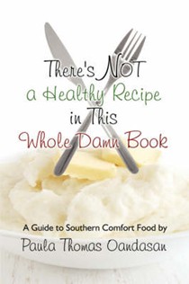 There's Not a Healthy Recipe in This Whole Damn Book: A Guide to Southern Comfort Food